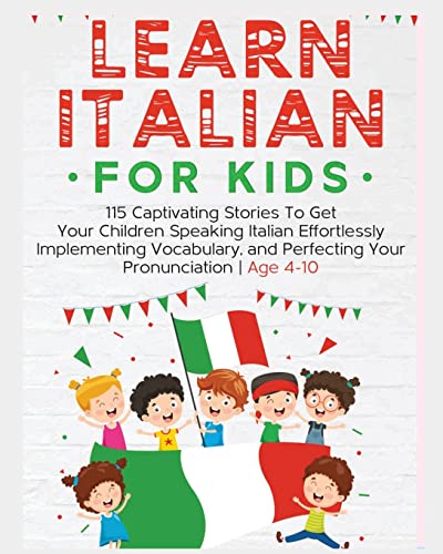 Stock image for Learn Italian For Kids: 115 Captivating Stories To Get Your Children Speaking Italian Effortlessly Implementing Vocabulary, and Perfecting Your Pronunciation - Age 4-10 for sale by PlumCircle