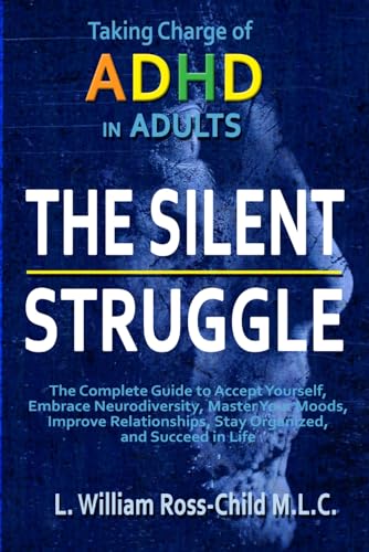 9781803614625: The Silent Struggle: Taking Charge of ADHD in Adults, The Complete Guide to Accept Yourself, Embrace Neurodiversity, Master Your Moods, Improve Relationships, Stay Organized, and Succeed in Life