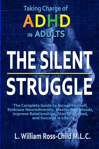 Stock image for The Silent Struggle: Taking Charge of ADHD in Adults, The Complete Guide to Accept Yourself, Embrace Neurodiversity, Master Your Moods, Improve Relationships, Stay Organized, and Succeed in Life for sale by Books for Life