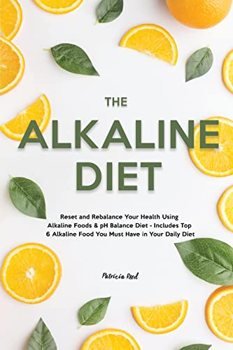 Stock image for The Alkaline Diet: Reset and Rebalance Your Health Using Alkaline Foods & pH Balance Diet - Includes Top 6 Alkaline Food You Must Have in Your Daily D for sale by GreatBookPrices