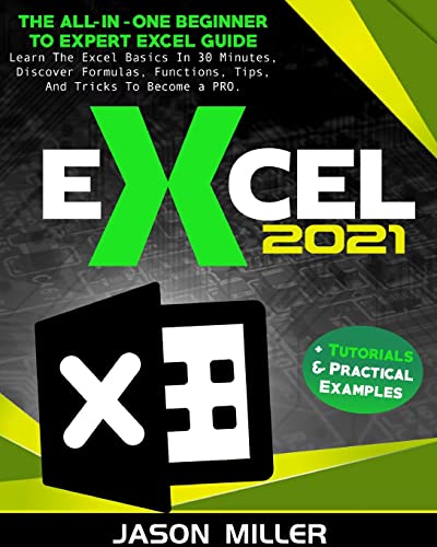 9781803615615: Excel 2021: The All-In-One Beginner To Expert Excel Guide. Learn The Excel Basics In 30 Minutes, Discover Formulas, Functions, Tips, And Tricks To Become a PRO. + Tutorials & Practical Examples