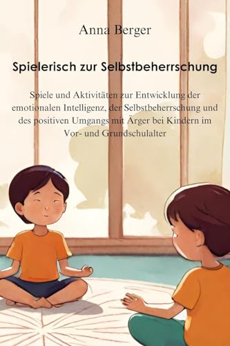 Imagen de archivo de Spielerisch zur Selbstbeherrschung: Spiele und Aktivitten zur Entwicklung der emotionalen Intelligenz, der Selbstbeherrschung und des positiven . im Vor- und Grundschulalter (German Edition) a la venta por California Books