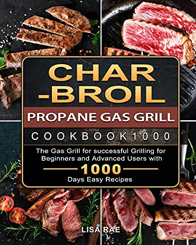 Beispielbild fr Char-Broil Propane Gas Grill Cookbook1000: The Gas Grill for successful Grilling for Beginners and Advanced Users with 1000 Days Easy Recipes zum Verkauf von GreatBookPrices