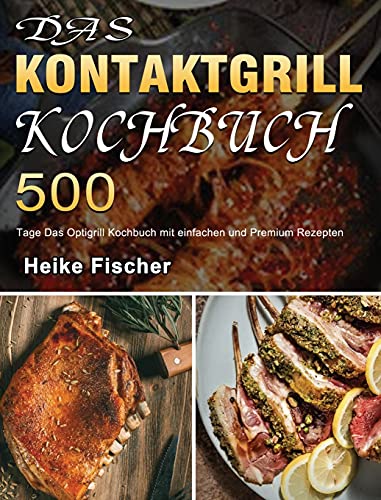 Beispielbild fr Das Kontaktgrill Kochbuch: 500 Tage Das Optigrill Kochbuch mit einfachen und Premium Rezepten (German Edition) zum Verkauf von Books Unplugged