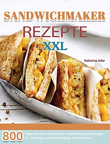 9781803670997: Sandwichmaker Rezepte XXL: 800 Tage einfache und leckere Sandwichmaker Rezepte fr Einsteiger und Berufsttige Taschenbuch