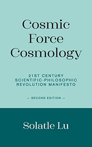 Stock image for Cosmic Force Cosmology: 21st Century Scientific-Philosophic Revolution Manifesto (Second Edition) for sale by Chiron Media