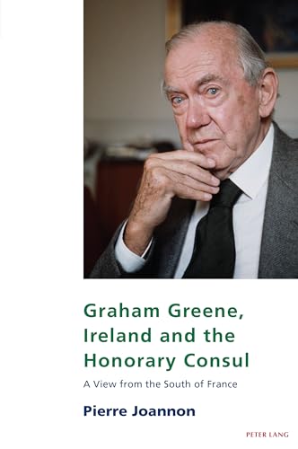 Imagen de archivo de Graham Greene, Ireland and the Honorary Consul: A View from the South of France a la venta por GreatBookPrices