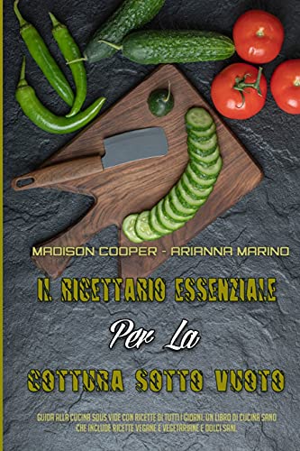 Imagen de archivo de Il Ricettario Essenziale Per La Cottura Sotto Vuoto: Guida Alla Cucina Sous Vide Con Ricette Di Tutti I Giorni. Un Libro Di Cucina Sano Che Include . Cookbook) (Italian Version) (Italian Edition) a la venta por Big River Books