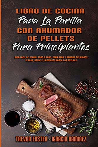 Stock image for Libro De Cocina Para La Parrilla Con Ahumador De Pellets Para Principiantes: Gua Fcil De Seguir, Paso A Paso, Para Asar Y Ahumar Deliciosos Platos, . (Spanish Version) (Spanish Edition) for sale by Lucky's Textbooks