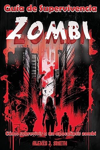 Stock image for Gua de Supervivencia Zombi: Cmo sobrevivir a un apocalipsis zombi - Desde la preparacin hasta la proteccin, aprende todo lo necesario para mantene -Language: spanish for sale by GreatBookPrices