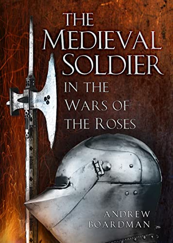 9781803990316: The Medieval Soldier in the Wars of the Roses: Men Who Fought the Wars of the Roses