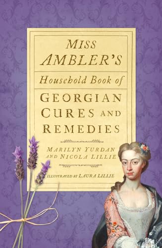 Imagen de archivo de Miss Ambler's Household Book of Georgian Cures and Remedies a la venta por Blackwell's