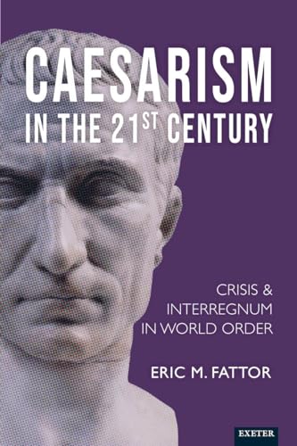 Beispielbild fr Caesarism in the 21st Century: Crisis and Interregnum in World Order (Exeter Studies in World Orders) zum Verkauf von Monster Bookshop