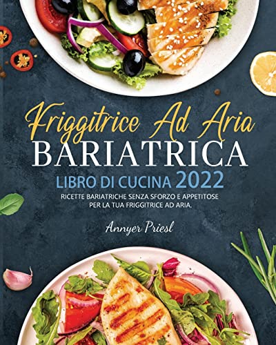 Stock image for Friggitrice Ad Aria Bariatrica Libro Di Cucina 2022: Ricette Bariatriche Senza Sforzo e Appetitose Per La Tua Friggitrice Ad Aria. (Italian Edition) for sale by Big River Books