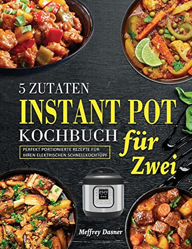 Stock image for 5 Zutaten Instant Pot Kochbuch fr Zwei: Perfekt portionierte Rezepte fr Ihren elektrischen Schnellkochtopf (German Edition) for sale by Big River Books