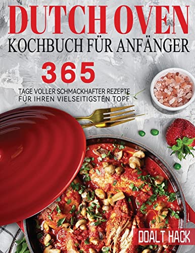 Stock image for Dutch Oven Kochbuch Fr Anfnger: 365 Tage Voller Schmackhafter Rezepte fr Ihren Vielseitigsten Topf (German Edition) for sale by Russell Books