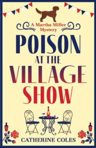 Imagen de archivo de Poison at the Village Show: The start of a BRAND NEW cozy murder mystery series from Catherine Coles (The Martha Miller Mysteries, 1) a la venta por WorldofBooks
