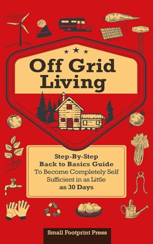 9781804211243: Off Grid Living: A Step-By-Step, Back to Basics Guide to Become Completely Self-Sufficient in as Little as 30 Days