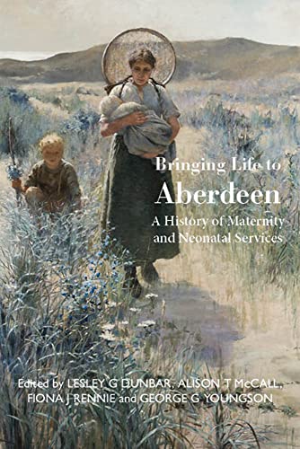 Stock image for Bringing Life to Aberdeen: A History of Maternity and Neonatal Services for sale by Monster Bookshop