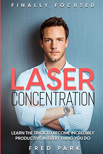 Beispielbild fr Finally Focused: Laser Concentration - Learn The Trick To Become Incredibly Productive In Everything You Do zum Verkauf von ThriftBooks-Atlanta