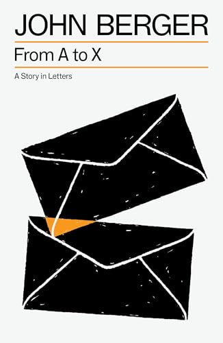9781804299890: From A to X: A Story in Letters (The Essential John Berger)