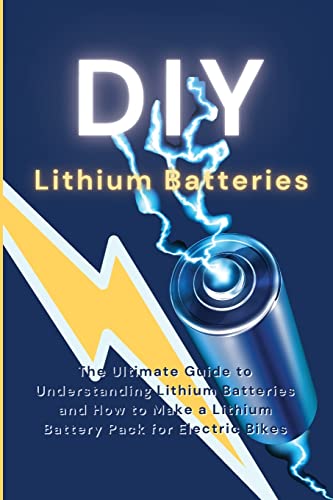 Stock image for DIY Lithium Batteries: The Ultimate Guide to Understanding Lithium Batteries and How to Make a Lithium Battery Pack for Electric Bikes for sale by GreatBookPrices