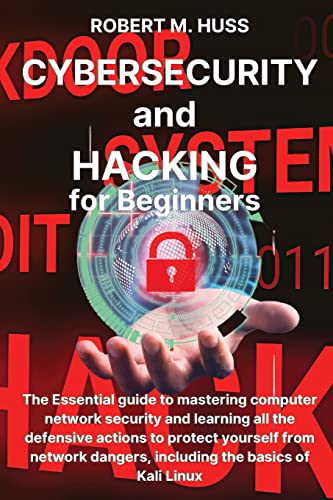 Beispielbild fr CYBERSECURITY and HACKING for Beginners : The Essential Guide to Mastering Computer Network Security and Learning all the Defensive Actions to Protect Yourself from Network Dangers, Including the Basics of Kali Linux zum Verkauf von Buchpark