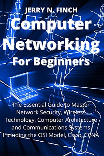 Beispielbild fr Computer Networking for Beginners: The Essential Guide to Master Network Security, Wireless Technology, Computer Architecture and Communications Systems Including the OSI Model, Cisco, CCNA zum Verkauf von Buchpark