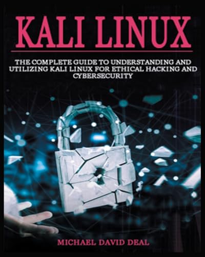 9781804347232: Kali Linux Mastery: The Complete Guide to Understanding and Utilizing Kali Linux for Ethical Hacking and Cybersecurity
