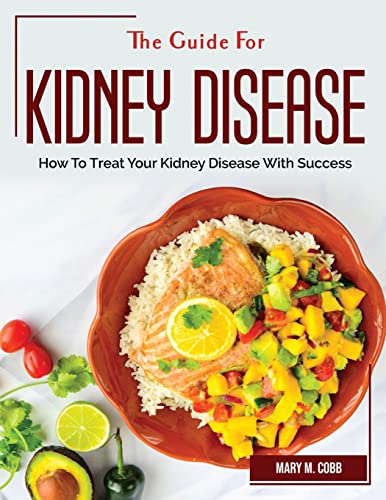 Stock image for The Guide For Kidney Disease: How To Treat Your Kidney Disease With Success for sale by Big River Books