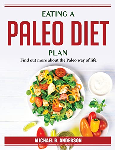 Imagen de archivo de Eating A Paleo Diet Plan: Find out more about the Paleo way of life. a la venta por Big River Books