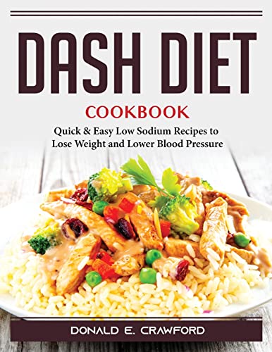 Stock image for Dash Diet Cookbook: Quick and Easy Low Sodium Recipes to Lose Weight and Lower Blood Pressure for sale by Big River Books
