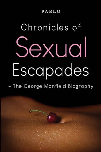 Beispielbild fr Chronicles of Sexual Escapades - The George Manfield Biography zum Verkauf von Blackwell's