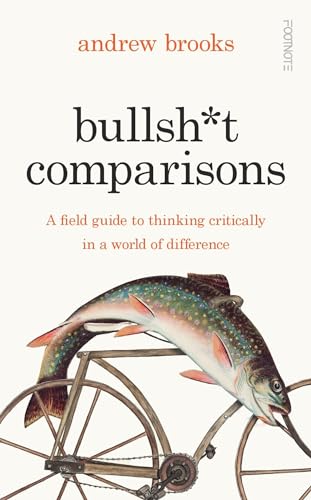Stock image for Bullsh*t Comparisons: A field guide to thinking critically in a world of difference for sale by WorldofBooks