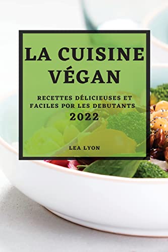 Imagen de archivo de La Cuisine Vgan 2022: Recettes Dlicieuses Et Faciles Por Les Debutants (French Edition) a la venta por Lucky's Textbooks