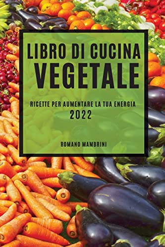 Beispielbild fr LIBRO DI CUCINA VEGETALE 2022 : RICETTE PER AUMENTARE LA TUA ENERGIA zum Verkauf von Buchpark