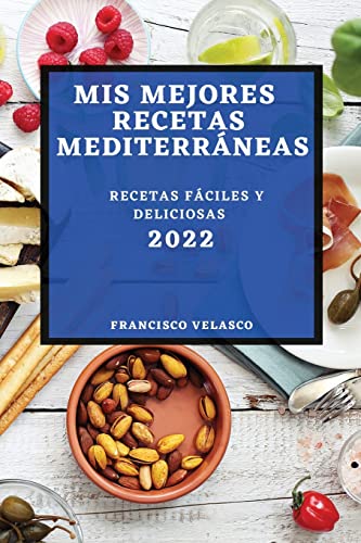 Imagen de archivo de MIS Mejores Recetas Mediterrneas 2022: Recetas Fciles Y Deliciosas (Spanish Edition) a la venta por Lucky's Textbooks