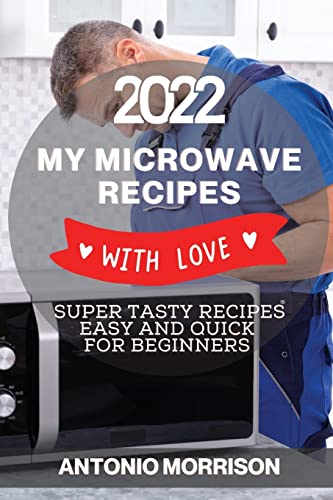 Beispielbild fr My Microwave Recipes with Love 2022: Super Tasty Recipes Easy and Quick for Beginners zum Verkauf von Big River Books