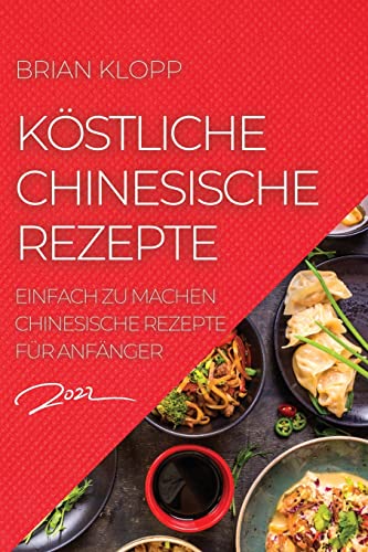 Stock image for Kstliche Chinesische Rezepte 2022: Einfach Zu Machen Chinesische Rezepte Fr Anfnger (German Edition) for sale by Big River Books
