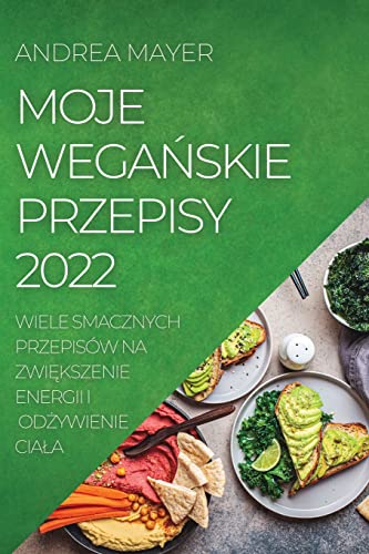 Stock image for Moje Wega?skie Przepisy 2022: Wiele Smacznych Przepisw Na Zwi?kszenie Energii I Od?ywienie Ciala (Polish Edition) for sale by Lucky's Textbooks