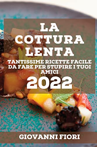 9781804506967: LA COTTURA LENTA 2022: TANTISSIME RICETTE FACILE DA FARE PER STUPIRE I TUOI AMICI