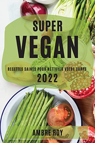 Stock image for Super Vegan 2022: Recettes Saines Pour Nettoyer Votre Corps (French Edition) for sale by Big River Books