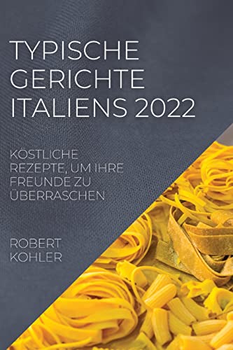 9781804507629: TYPISCHE GERICHTE ITALIENS 2022: KSTLICHE REZEPTE, UM IHRE FREUNDE ZU BERRASCHEN