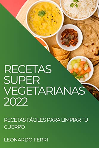 Stock image for Recetas Super Vegetarianas 2022: Recetas Fciles Para Limpiar Tu Cuerpo (Spanish Edition) for sale by Big River Books