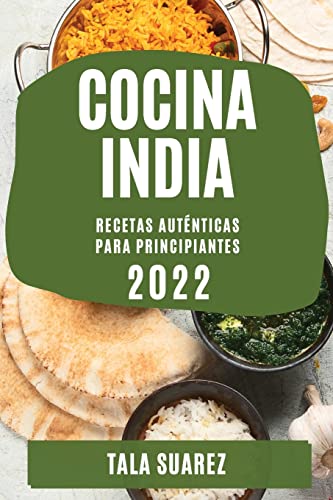 Imagen de archivo de Cocina India 2022: Recetas Autnticas Para Principiantes (Spanish Edition) a la venta por Big River Books