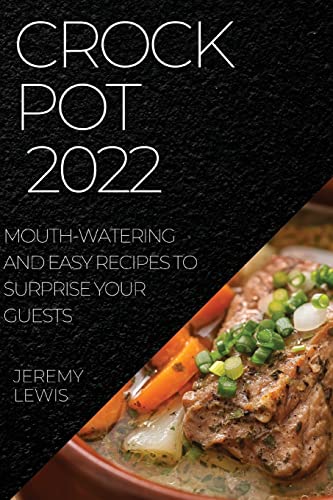 Imagen de archivo de Crock Pot 2022: Mouth-Watering and Easy Recipes to Surprise Your Guests a la venta por ThriftBooks-Atlanta