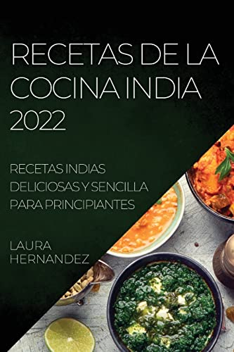 Imagen de archivo de Recetas de la Cocina India 2022: Recetas Indias Deliciosas Y Sencilla Para Principiantes (Spanish Edition) a la venta por Books Unplugged