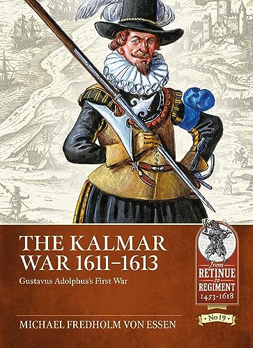 Stock image for The Kalmar War 1611-1613: Gustavus Adolphus's First War (From Retinue to Regiment) for sale by Books From California