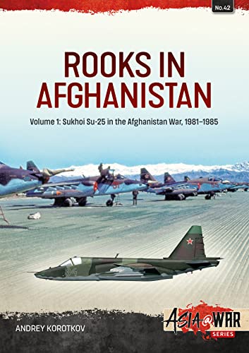 Imagen de archivo de Rooks in Afghanistan: Volume 1: Sukhoi Su-25 in the Afghanistan War, 1981-1985 (Asia@War) a la venta por Books From California