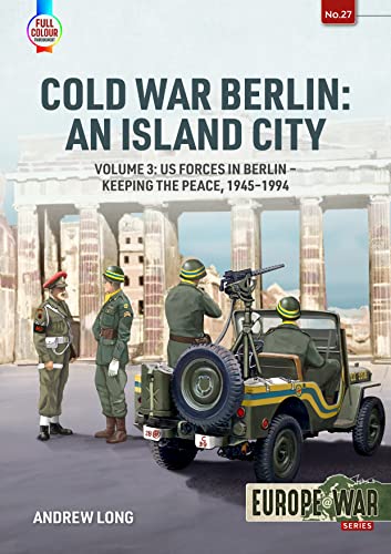 Imagen de archivo de Cold War Berlin: An Island City: Volume 3: US Forces in Berlin - Keeping the Peace, 1945-1994 (Europe@War) a la venta por Books From California